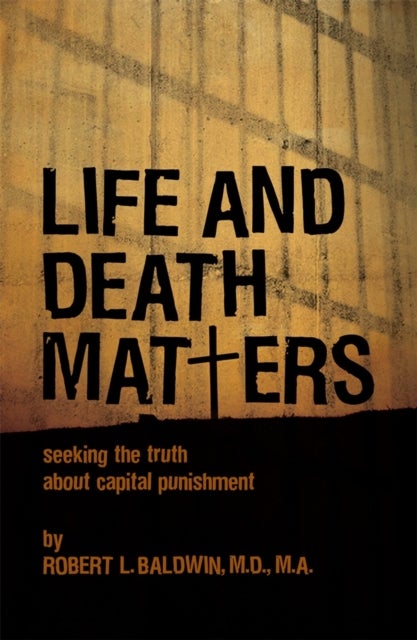 Life and Death Matters - Seeking the Truth About Capital Punishment