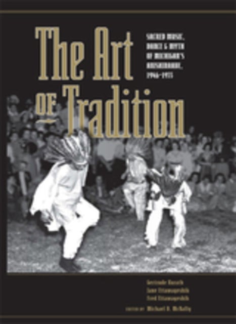 The Art of Tradition - Sacred Music, Dance & Myth of Michigan's Anishinaabe, 1946-1955