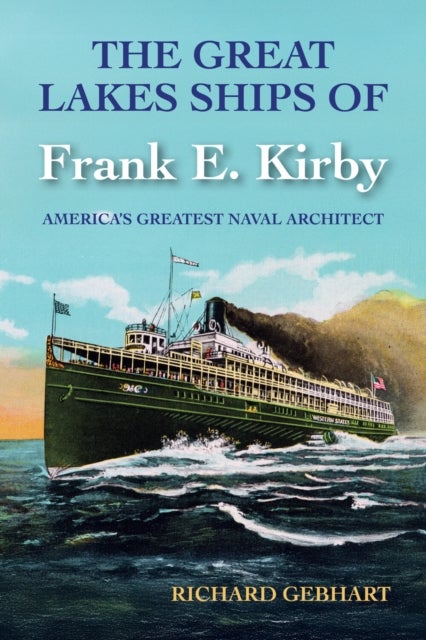 The Great Lakes Ships of Frank E. Kirby - America's Greatest Naval Architect