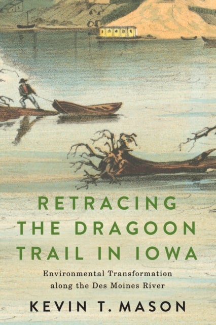 Retracing the Dragoon Trail in Iowa - Environmental Transformation along the Des Moines River