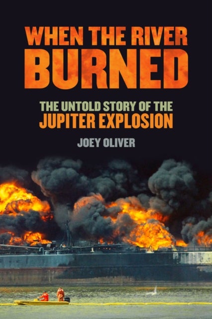When the River Burned - The Untold Story of the Jupiter Explosion