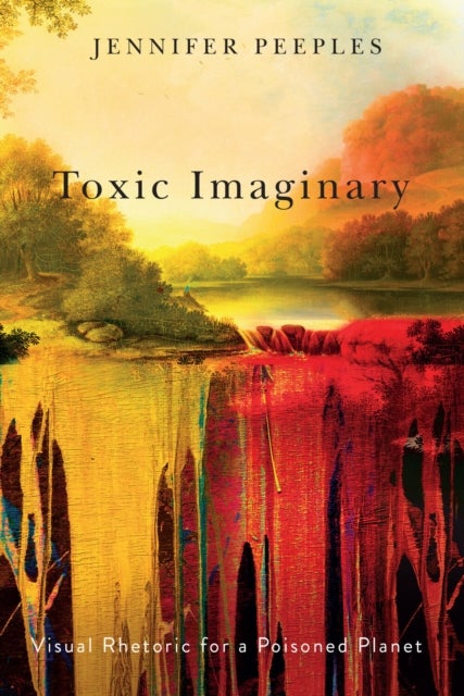 Toxic Imaginary - Visual Rhetoric for a Poisoned Planet