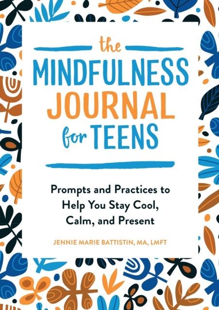 The Mindfulness Journal for Teens - Prompts and Practices to Help You Stay Cool, Calm, and Present
