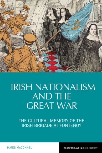 Irish Nationalism and the Great War - The Cultural Memory of the Irish Brigade at Fontenoy