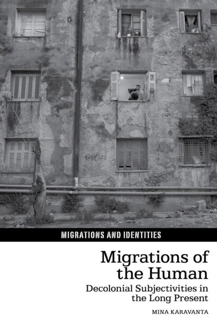 Migrations of the Human - Decolonial Subjectivities in the Long Present
