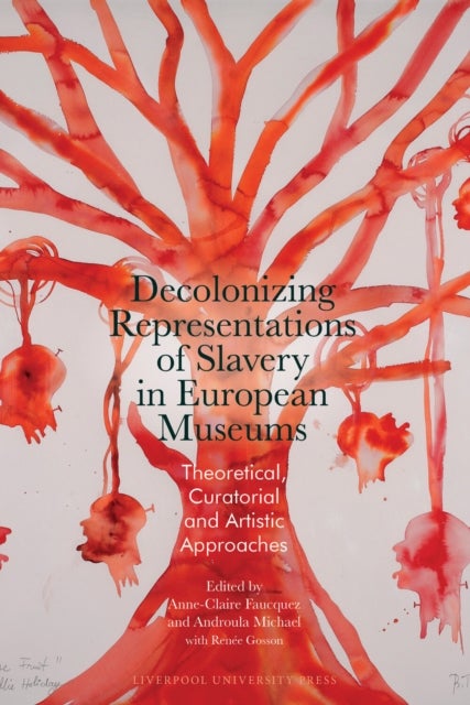 Decolonizing Representations of Slavery in European Museums - Theoretical, Curatorial and Artistic Approaches