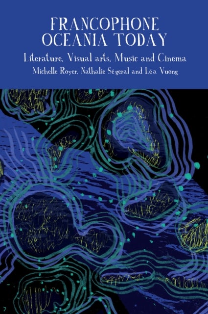 Francophone Oceania Today - Literature, Visual Arts, Music, and Cinema