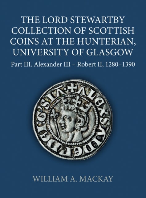 The Lord Stewartby Collection of Scottish Coins at the Hunterian, University of Glasgow, Part III - Alexander III to Robert II 1280-1390