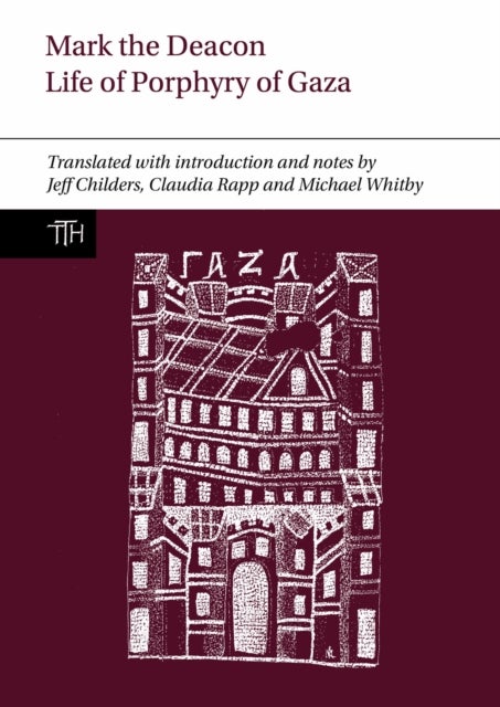 Mark the Deacon: The Life of Porphyry of Gaza - Translated with Introduction and Notes, with a Translation of the Georgian Life