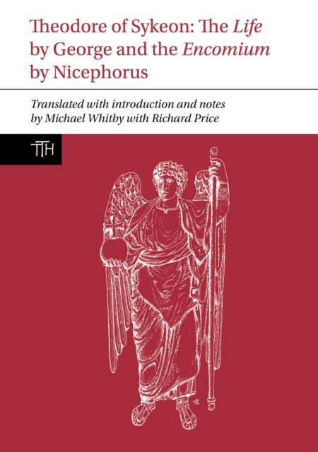 Theodore of Sykeon - The Life by George and Encomium by Nicephorus the Treasurer