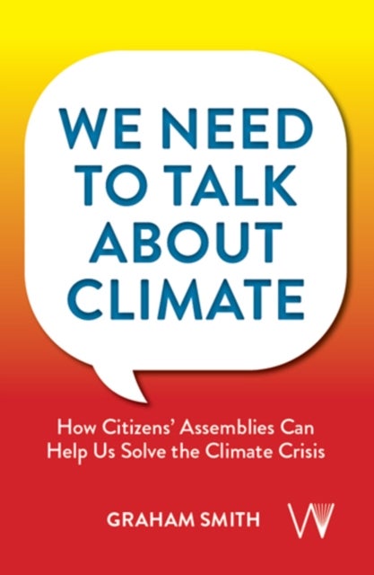 We Need To Talk About Climate – How Citizens` Assemblies Can Help Us Solve The Climate Crisis - How Citizens’ Assemblies Can Help Us Solve The Climate Crisis