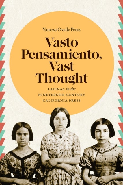Vasto Pensamiento, Vast Thought - Latinas in the Nineteenth-Century California Press