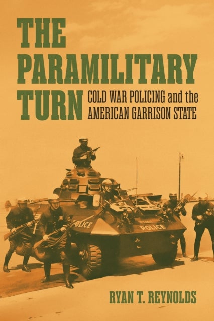 The Paramilitary Turn - Cold War Policing and the American Garrison State