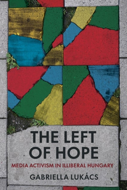 The Left of Hope - Media Activism in Illiberal Hungary