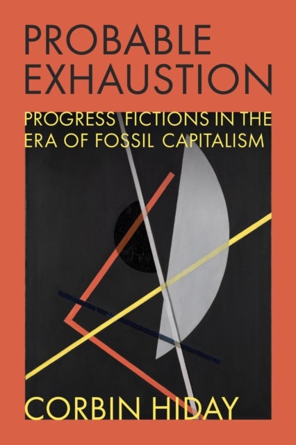 Probable Exhaustion - Progress Fictions in the Era of Fossil Capitalism