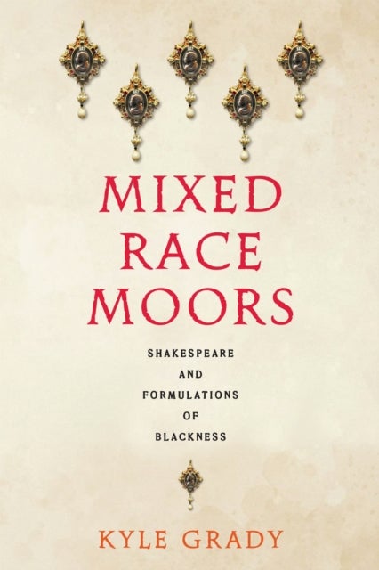 Mixed Race Moors - Shakespeare and Formulations of Blackness