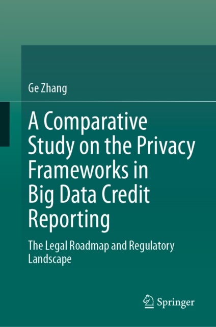 A Comparative Study on the Privacy Frameworks in Big Data Credit Reporting - The Legal Roadmap and Regulatory Landscape