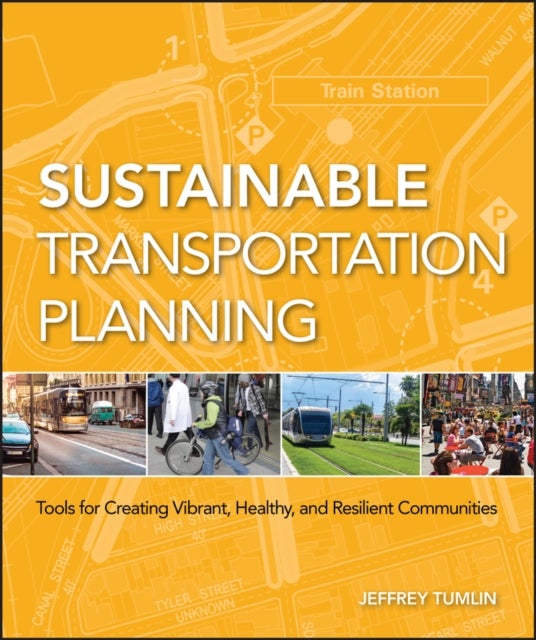 Sustainable Transportation Planning – Tools for Creating Vibrant, Healthy and Resilient Communities - Tools for Creating Vibrant, Healthy, and Resilient Communities
