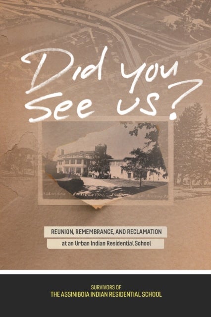 Did You See Us? – Reunion, Remembrance, and Reclamation at an Urban Indian Residential School