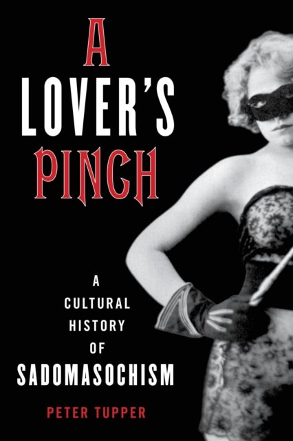 Lover's Pinch - A Cultural History of Sadomasochism