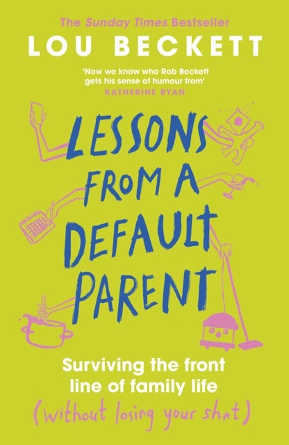 Lessons from a Default Parent - Surviving the Front Line of Family Life (Without Losing Your Sh*t)