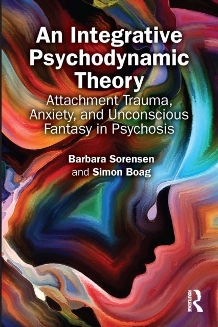An Integrative Psychodynamic Theory - Attachment Trauma, Anxiety, and Unconscious Fantasy in Psychosis