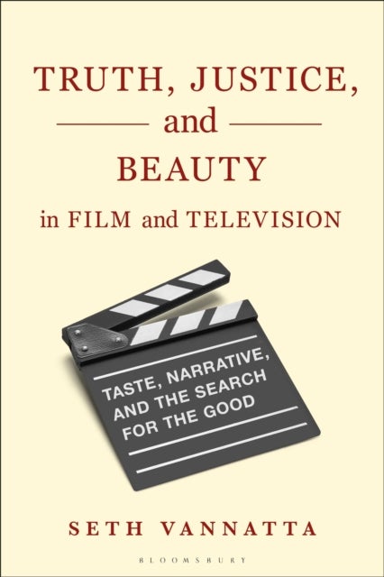 Truth, Justice, and Beauty in Film and Television - Taste, Narrative, and the Search for the Good
