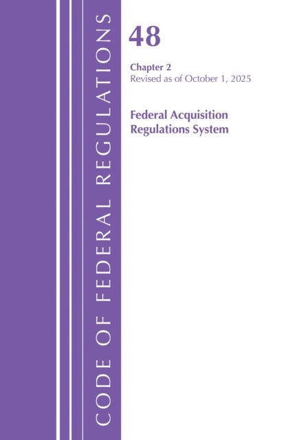 Code of Federal Regulations, Title 48 Federal Acquisition Regulations System Chapter 2 (201-299), Revised as of October 1, 2025