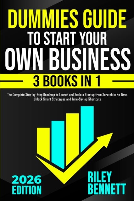 Dummies Guide to Start Your Own Business - The Complete Step-by-Step Roadmap to Launch and Scale a Startup from Scratch in No Time. Unlock Smart Strategies and Time-Saving Shortcuts