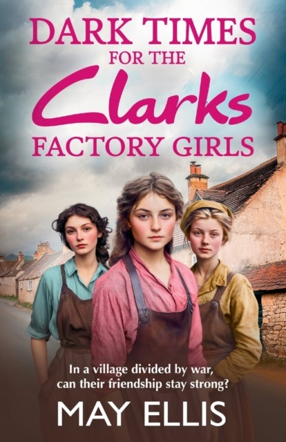 Dark Times for the Clarks Factory Girls - Discover May Ellis' heartbreaking wartime saga series