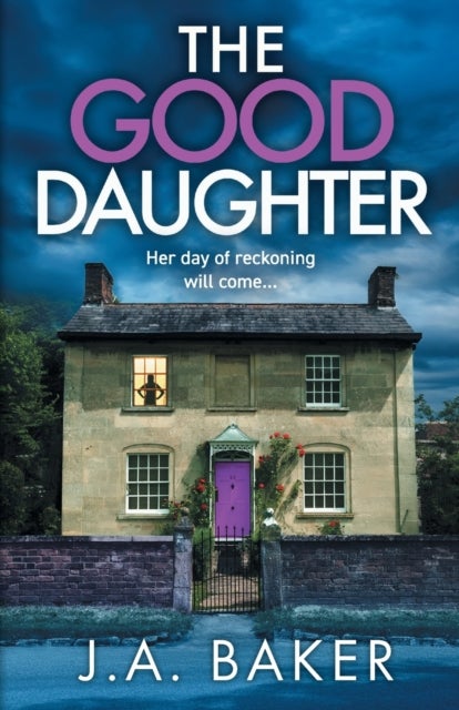The Good Daughter - A gripping, addictive, psychological thriller from J A Baker