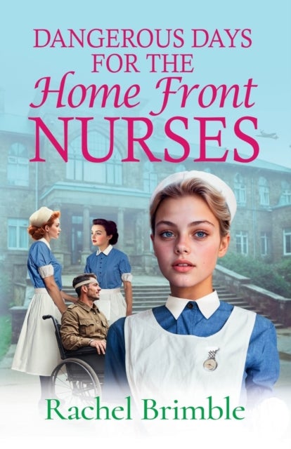 Dangerous Days for the Home Front Nurses - The "Heart-warming, gritty and gripping" wartime saga series from Rachel Brimble