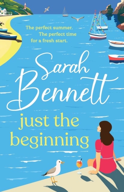 Just the Beginning - A dreamy seaside romance from BESTSELLER Sarah Bennett