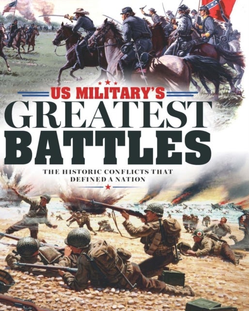 History of War US Military's Greatest Battles - The historic conflicts that defined a nation