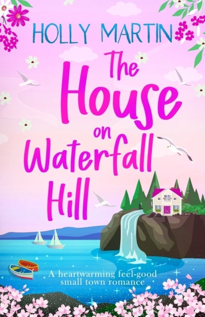 The House on Waterfall Hill - A heartwarming feel-good small town romance