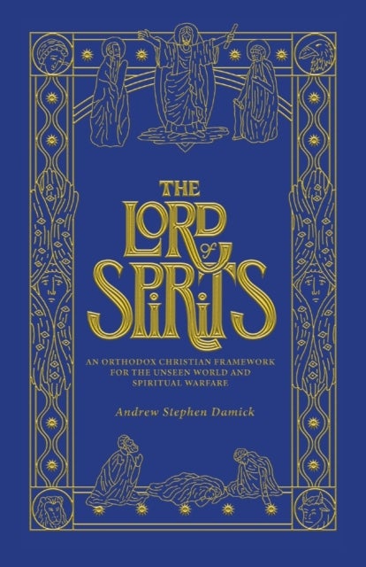 The Lord of Spirits - An Orthodox Christian Framework for the Unseen World and Spiritual Warfare
