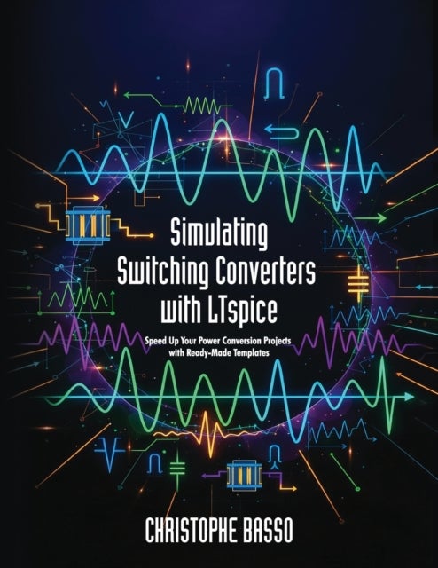 Simulating Switching Converters with LTspice - Speed Up Your Power Conversion Projects with Ready-Made Templates