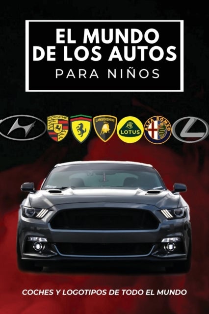 El mundo de los autos para ninos - Libro colorido para ninos, logotipos de marcas de automoviles con bonitas imagenes de automoviles de todo el mundo, aprendiendo marcas de automoviles de la A a la Z.