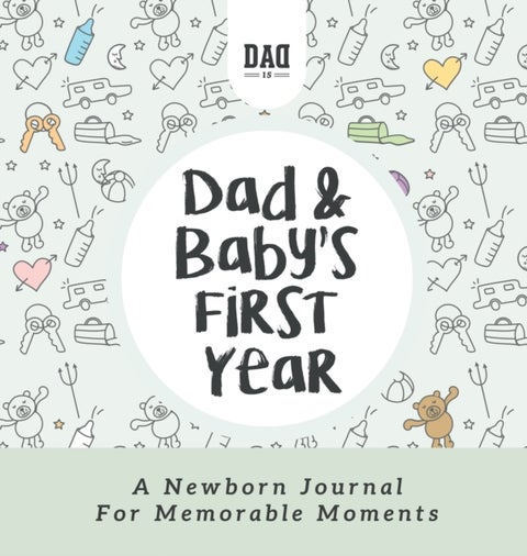 Dad and Baby's First Year - A Newborn Journal for Memorable Moments