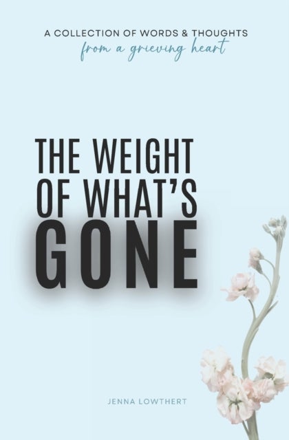 The Weight Of What's Gone - Words & Thoughts From A Grieving Heart