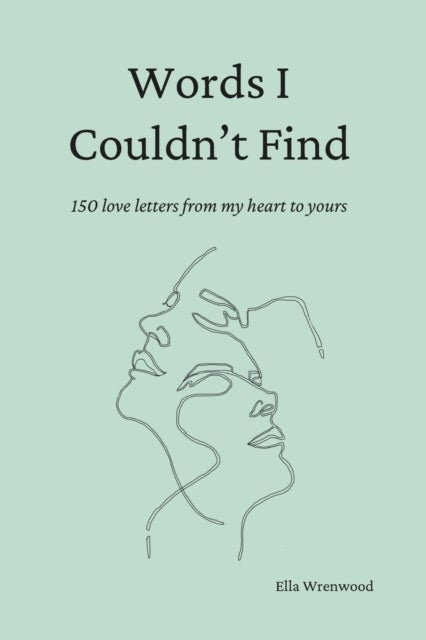 Words I Couldn't Find - 150 Love Letters From My Heart To Yours