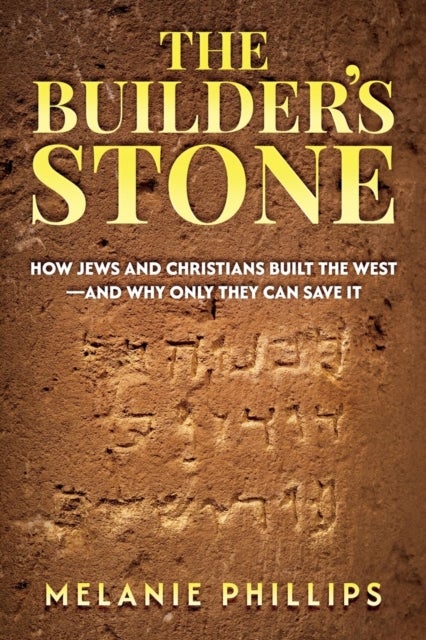 The Builder's Stone - How Jews and Christians Built the West-and Why Only They Can Save It