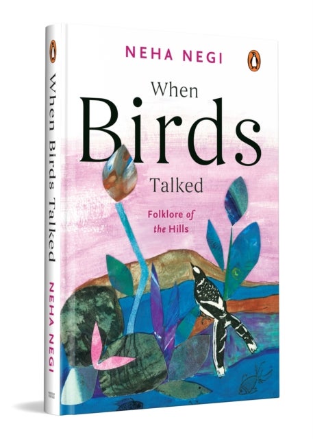 When Birds Talked - Folklore of the Hills , Illustrated Himalayan Folk Tales of Birds & Nature , Uttarakhand Legends Filled With Myth, Magic & Transformation