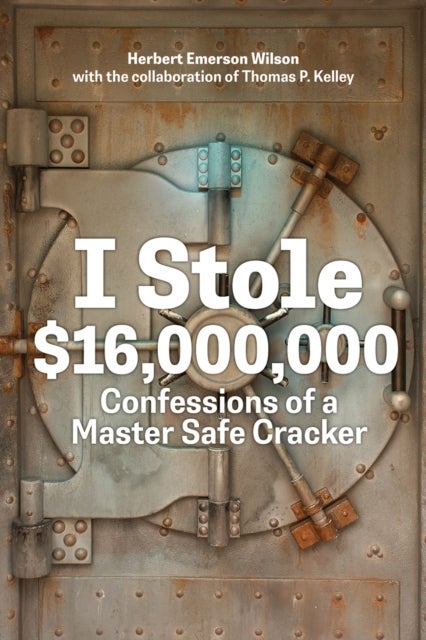 I Stole $16,000,000 - Confessions of a Master Safe Cracker