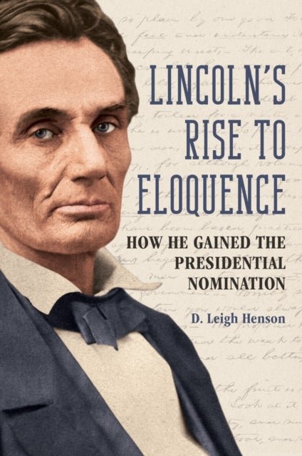 Lincoln`s Rise to Eloquence – How He Gained the Presidential Nomination - How He Gained the Presidential Nomination