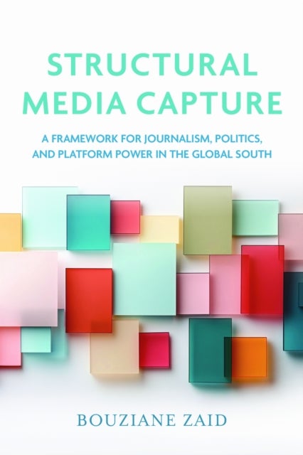 Structural Media Capture - A Framework for Journalism, Politics, and Platform Power in the Global South