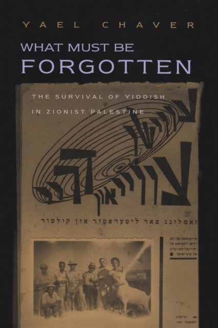 What Must Be Forgotten - The Survival of Yiddish in Zionist Palestine
