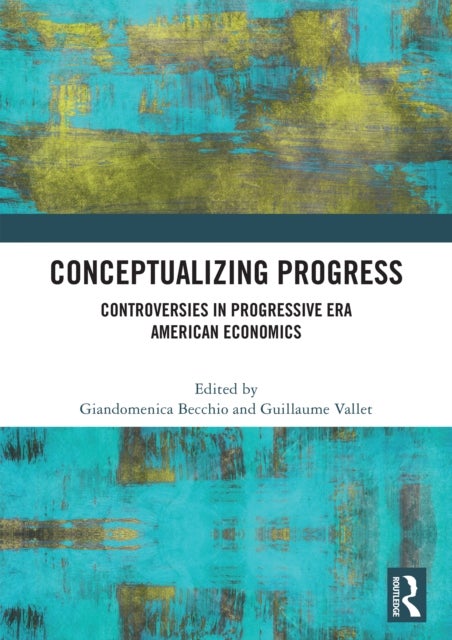 Conceptualizing Progress - Controversies in Progressive Era American Economics