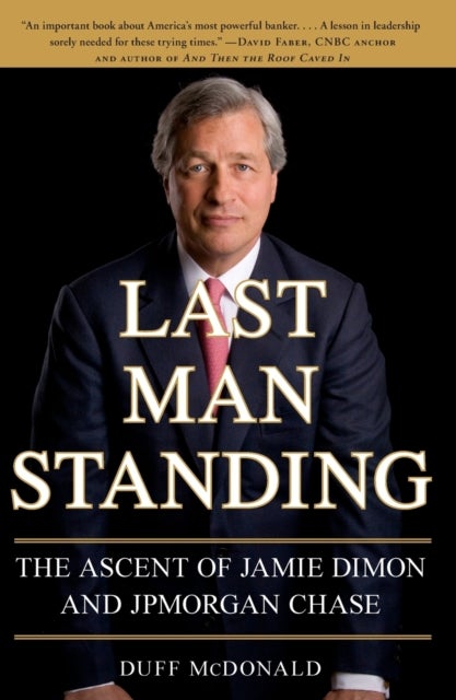 Last Man Standing - The Ascent of Jamie Dimon and JPMorgan Chase