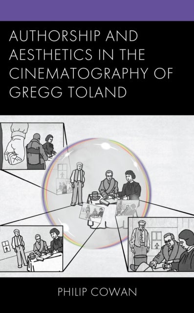 Authorship and Aesthetics in the Cinematography of Gregg Toland av Dr. Philip Cowan